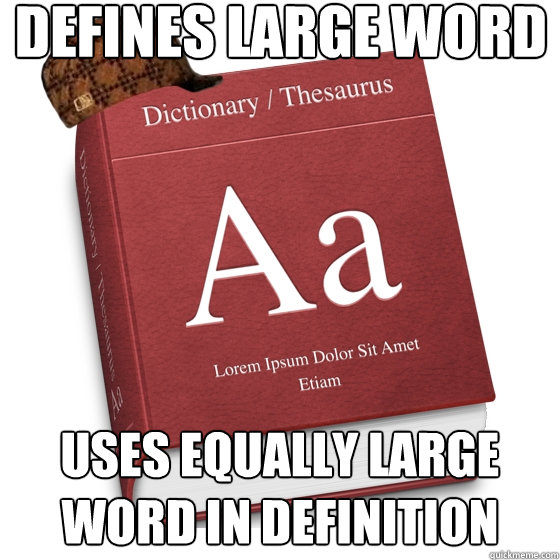 Defines large word uses equally large word in definition - Defines large word uses equally large word in definition  Scumbag Dictionary