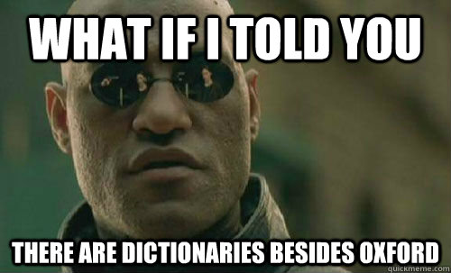 What if I told you There are dictionaries besides oxford - What if I told you There are dictionaries besides oxford  Misc