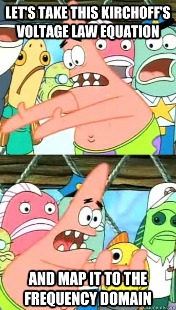 Let's take this Kirchoff's voltage law equation And map it to the frequency domain - Let's take this Kirchoff's voltage law equation And map it to the frequency domain  Push it somewhere else Patrick