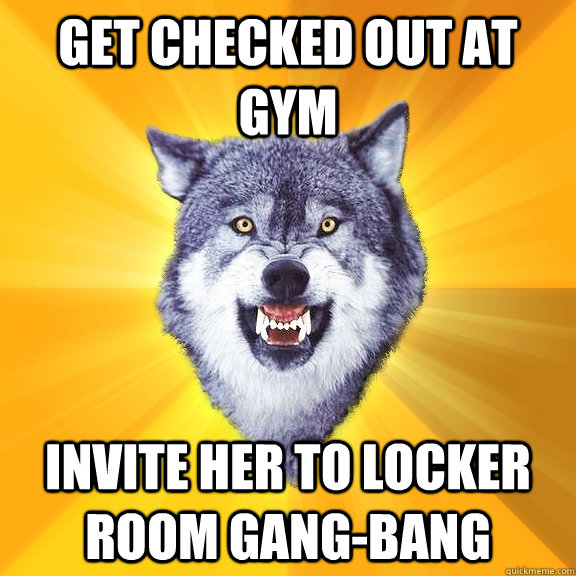 Get checked out at gym Invite her to locker room gang-bang  Courage Wolf