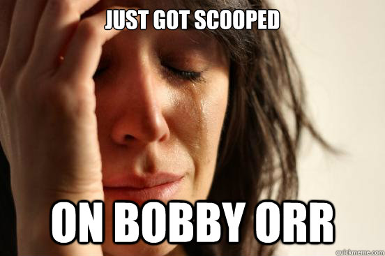Just Got Scooped On Bobby Orr  First World Problems
