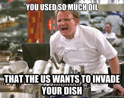 You used so much oil that the US wants to invade your dish - You used so much oil that the US wants to invade your dish  Chef Ramsay