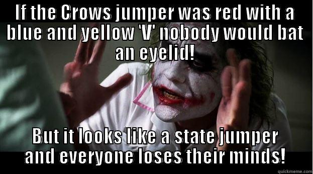 IF THE CROWS JUMPER WAS RED WITH A BLUE AND YELLOW 'V' NOBODY WOULD BAT AN EYELID! BUT IT LOOKS LIKE A STATE JUMPER AND EVERYONE LOSES THEIR MINDS! Joker Mind Loss