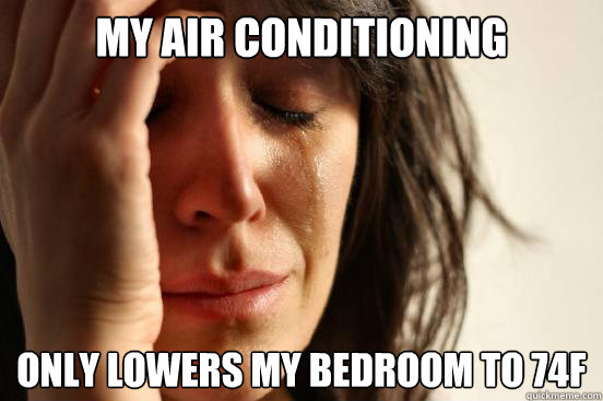 My air conditioning only lowers my bedroom to 74ºF  First World Problems