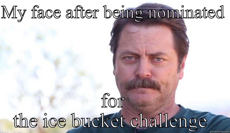 MY FACE AFTER BEING NOMINATED  FOR THE ICE BUCKET CHALLENGE  Misc