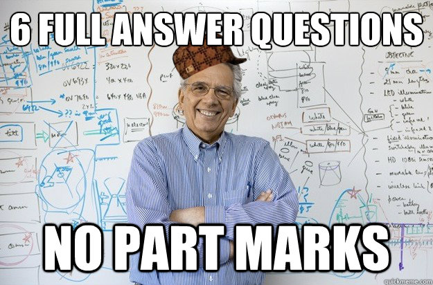 6 Full Answer Questions
 No Part Marks - 6 Full Answer Questions
 No Part Marks  Scumbag Engineering Professor