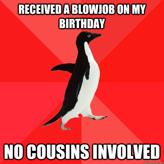 received a blowjob on my birthday no cousins involved - received a blowjob on my birthday no cousins involved  Socially Awesome Penguin