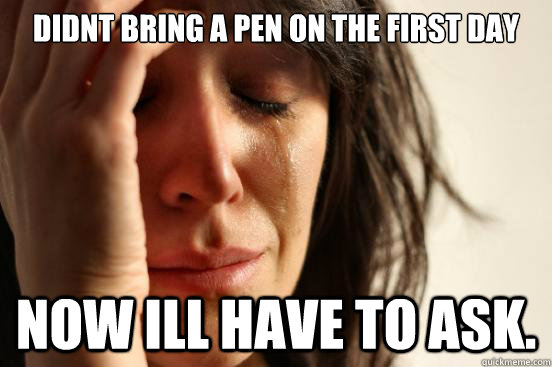 Didnt bring a pen on the first day now ill have to ask.  First World Problems