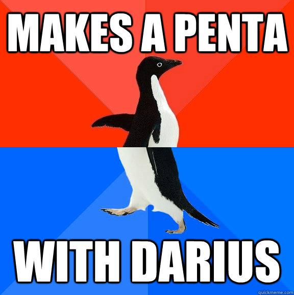 Makes a penta with darius  Socially Awesome Awkward Penguin