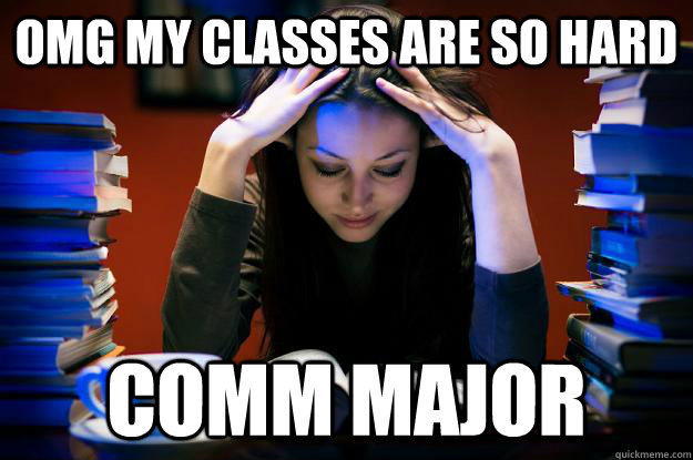 OMG my classes are so hard Comm major  - OMG my classes are so hard Comm major   College girl