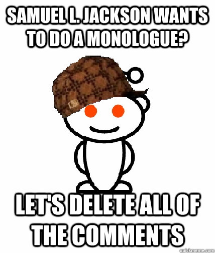 Samuel L. Jackson wants to do a monologue? Let's delete all of the comments   Scumbag Redditor