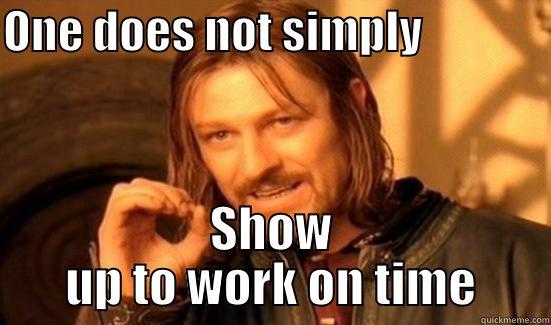 ONE DOES NOT SIMPLY               SHOW UP TO WORK ON TIME Boromir