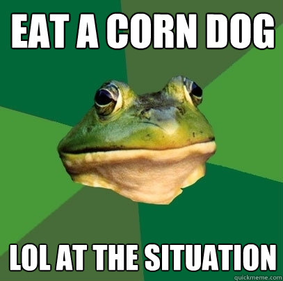 eat a corn dog lol at the situation  Foul Bachelor Frog