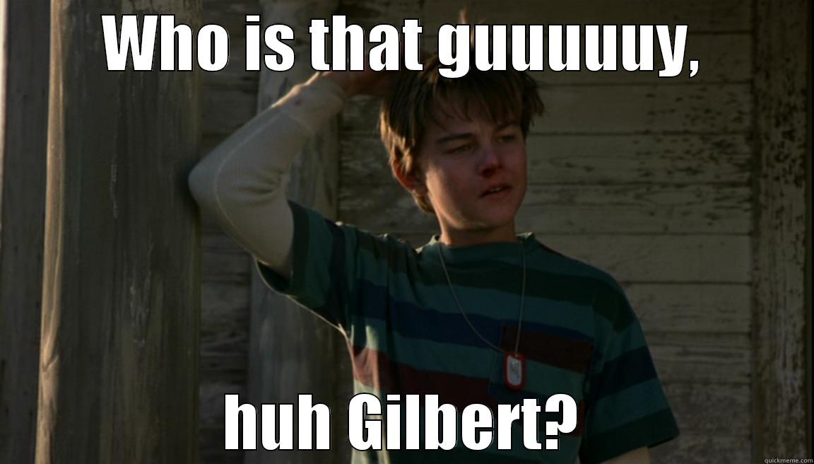 WHO IS THAT GUUUUUY, HUH GILBERT? Misc