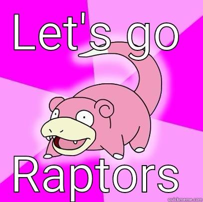 Baskballfuck you quickmeme - LET'S GO RAPTORS Slowpoke