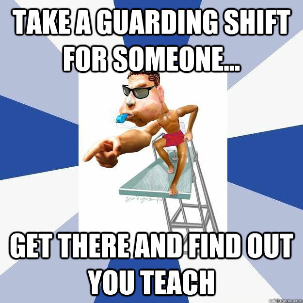 Take a guarding shift for someone... Get there and find out you teach  