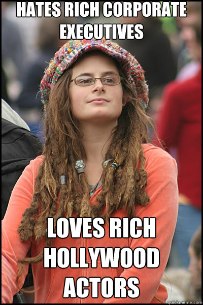 Hates rich corporate executives loves rich hollywood actors  liberal college girl