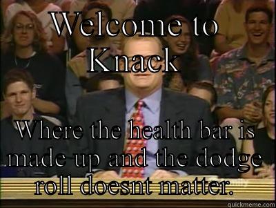 WELCOME TO KNACK WHERE THE HEALTH BAR IS MADE UP AND THE DODGE ROLL DOESNT MATTER. Its time to play drew carey