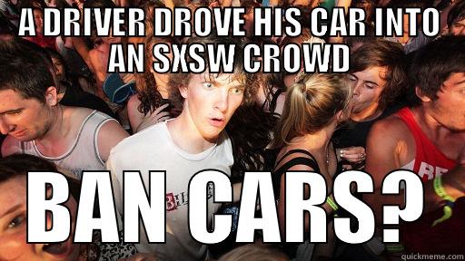 A DRIVER DROVE HIS CAR INTO AN SXSW CROWD BAN CARS? Sudden Clarity Clarence