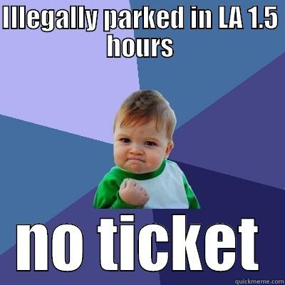 ILLEGALLY PARKED IN LA 1.5 HOURS NO TICKET Success Kid