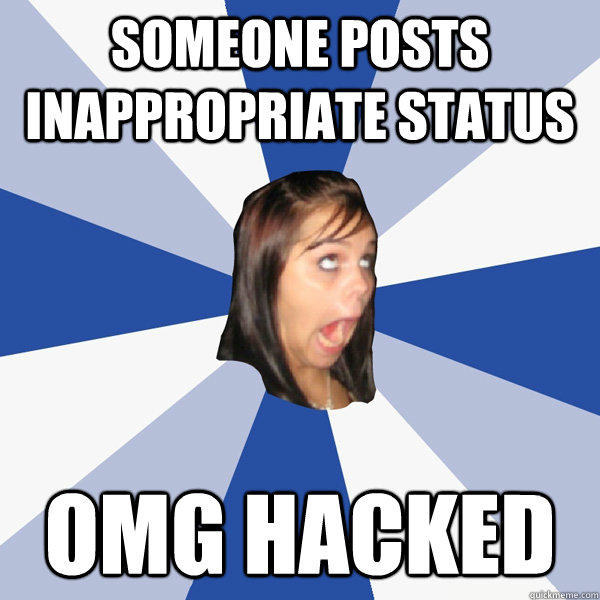 Someone posts inappropriate status omg hacked - Someone posts inappropriate status omg hacked  Annoying Facebook Girl