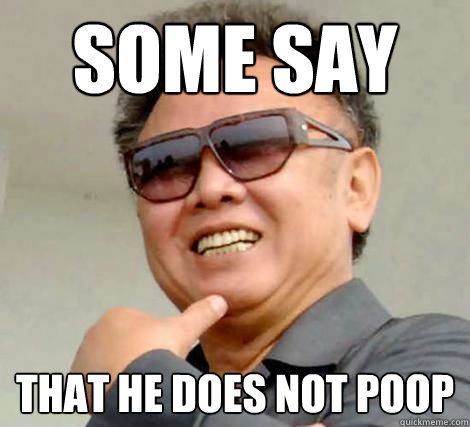 Some say that he does not poop  