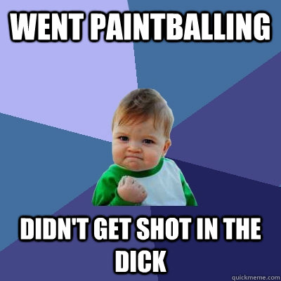 Went Paintballing Didn't get shot in the dick  Success Kid