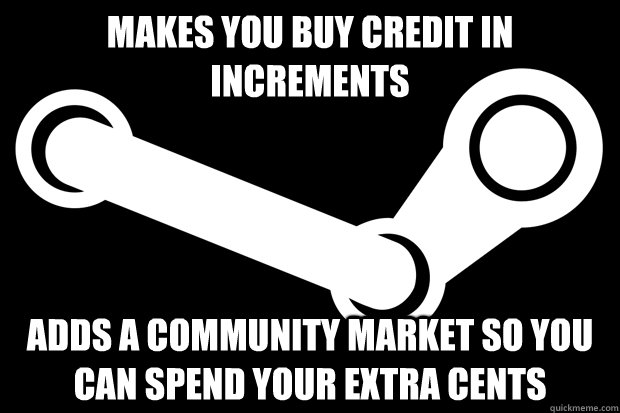 Makes you buy credit in increments Adds a community market so you can spend your extra cents - Makes you buy credit in increments Adds a community market so you can spend your extra cents  Good Guy Steam
