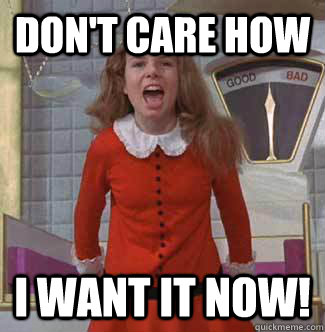 Don't care how i want it NOW! - Don't care how i want it NOW!  Veruca Salt