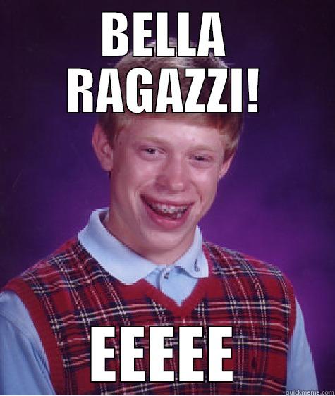 BELLA RAGAZZI! EEEEE Bad Luck Brian