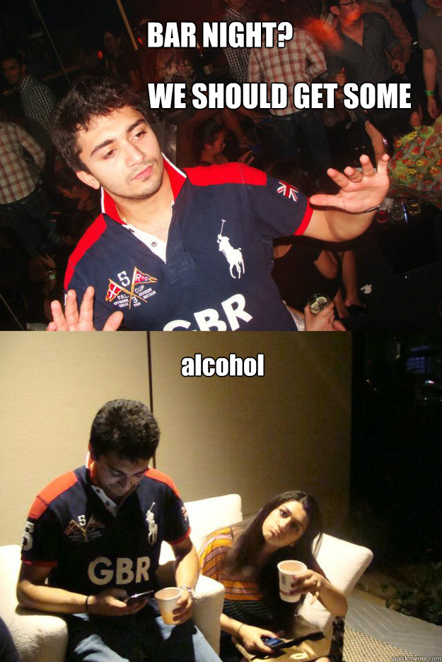 BAR NIGHT? WE SHOULD GET SOME alcohol  