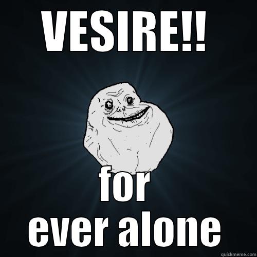 VESIRE!! FOR EVER ALONE Forever Alone