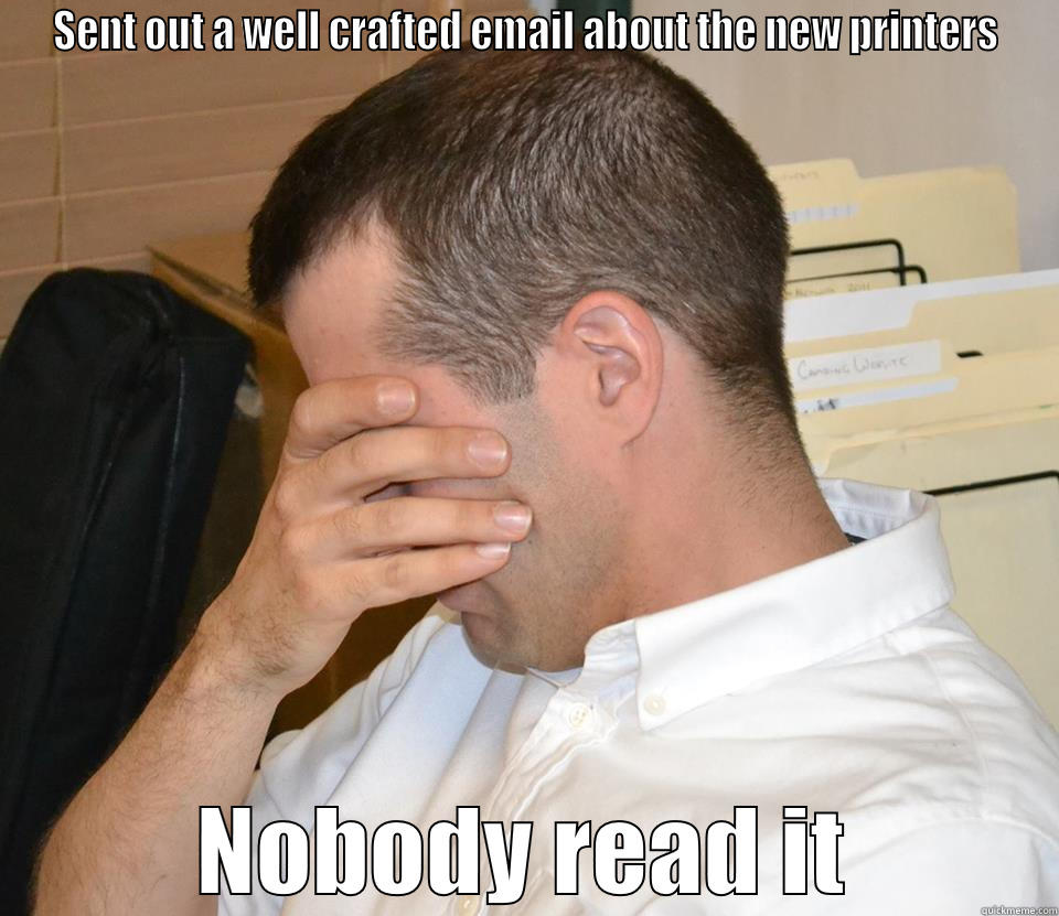 SENT OUT A WELL CRAFTED EMAIL ABOUT THE NEW PRINTERS NOBODY READ IT Misc