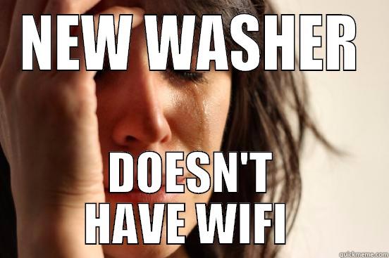 NEW WASHER DOESN'T HAVE WIFI  First World Problems
