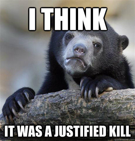 I think It was a justified kill  Confession Bear