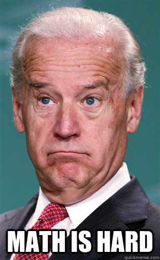  MATH IS HARD -  MATH IS HARD  Joe Biden