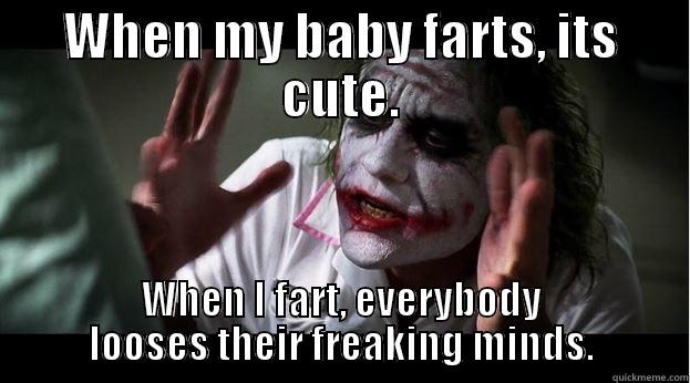 WHEN MY BABY FARTS, ITS CUTE. WHEN I FART, EVERYBODY LOOSES THEIR FREAKING MINDS. Joker Mind Loss