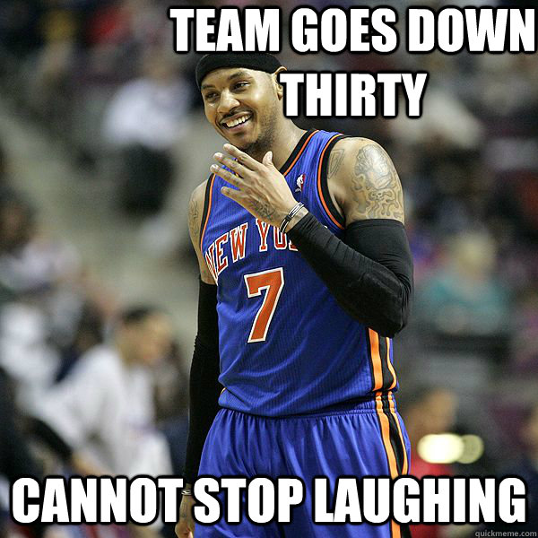 Team goes down thirty Cannot stop laughing  Melo