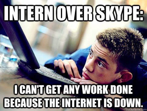 Intern over Skype: I can't get any work done because the internet is down. - Intern over Skype: I can't get any work done because the internet is down.  Last Day On The Internet Kid