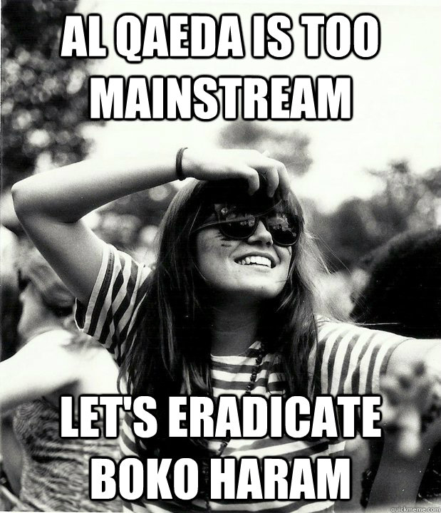 al qaeda is too mainstream let's eradicate boko haram  Georgetown Hipster