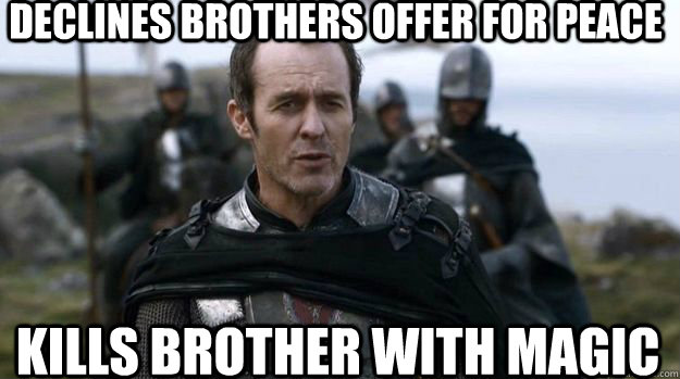 Declines brothers offer for peace Kills brother with magic - Declines brothers offer for peace Kills brother with magic  Scumbag Stannis
