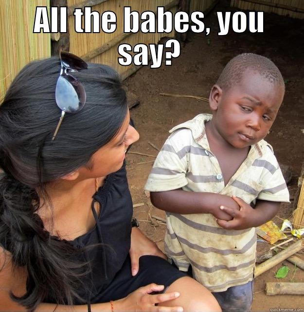 ALL THE BABES, YOU SAY?   Skeptical Third World Kid