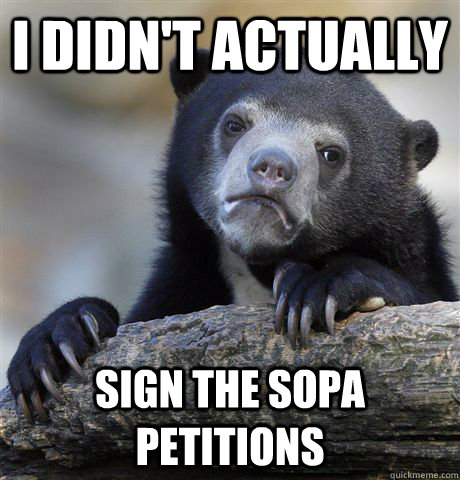 I didn't actually sign the sopa petitions  Confession Bear