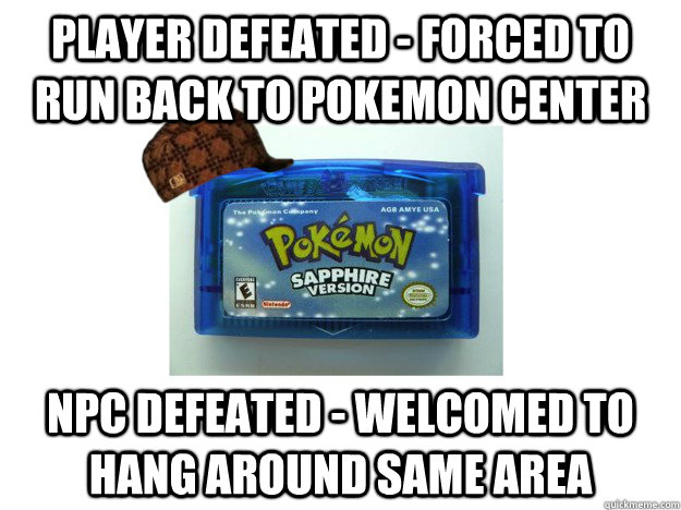 Player defeated - forced to run back to pokemon center npc defeated - welcomed to hang around same area  Scumbag Pokemon Game