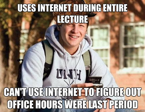 Uses internet during entire lecture can't use internet to figure out office hours were last period  College Freshman