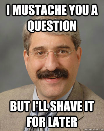I mustache you a question But I'll shave it for later - I mustache you a question But I'll shave it for later  Misc