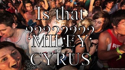 Miley Cyrus meme - IS THAT ???????? MILEY CYRUS Sudden Clarity Clarence