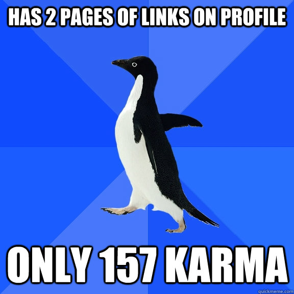 Has 2 pages of links on profile only 157 karma  Socially Awkward Penguin