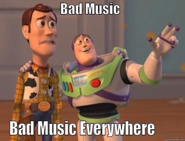 bad music  -                          BAD MUSIC                            BAD MUSIC EVERYWHERE       Toy Story