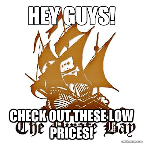 Hey guys! Check out these low prices!  Pirate Bay